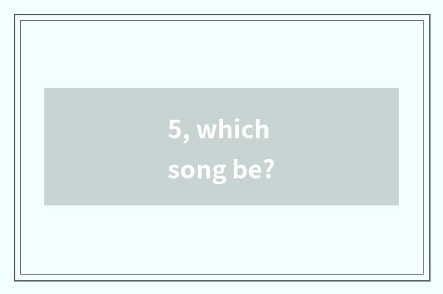 5, which song be?