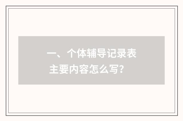 一、个体辅导记录表 主要内容怎么写？