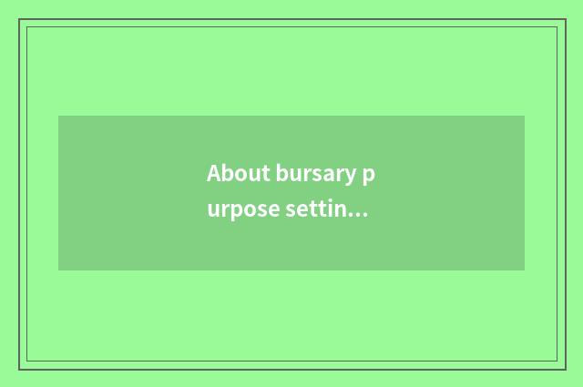 About bursary purpose setting, is is following statement correct () ?