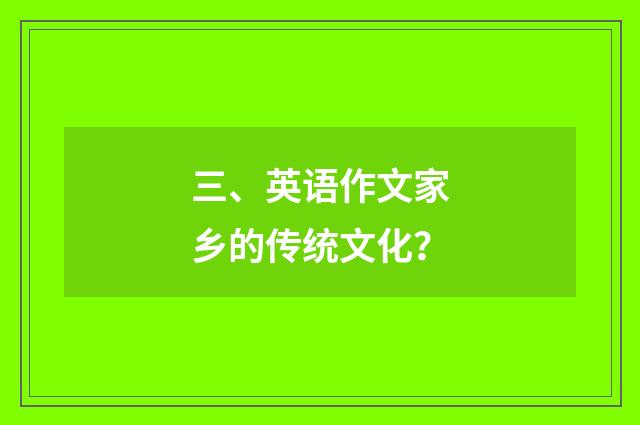 三、英语作文家乡的传统文化？