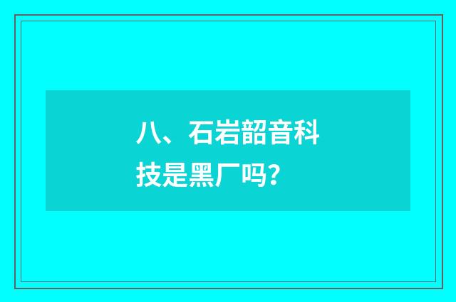 八、石岩韶音科技是黑厂吗?