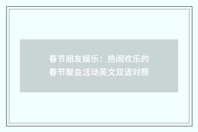 春节朋友娱乐：热闹欢乐的春节聚会活动英文双语对照