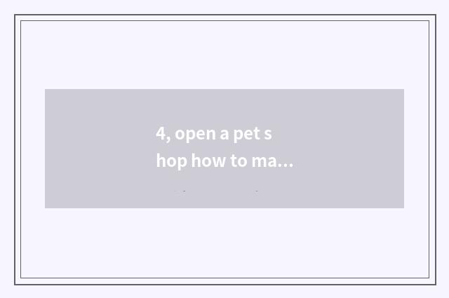 4, open a pet shop how to many money need?