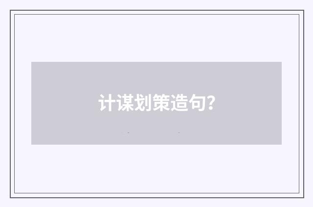 计谋划策造句?