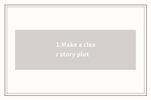 1.Make a clear story plot