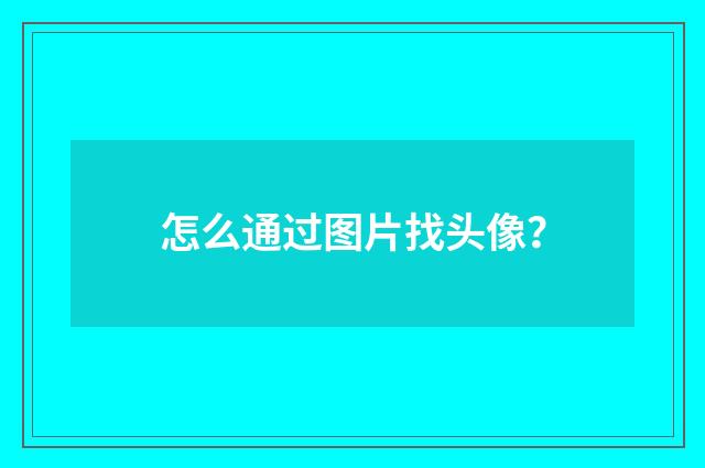 怎么通过图片找头像?