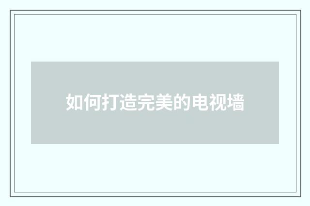 如何打造完美的电视墙