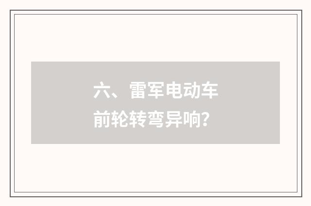 六、雷军电动车前轮转弯异响?