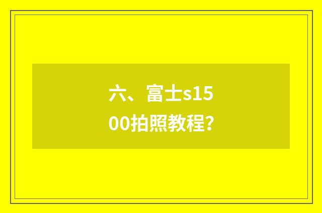 六、富士s1500拍照教程?