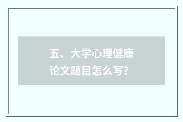 五、大学心理健康论文题目怎么写？