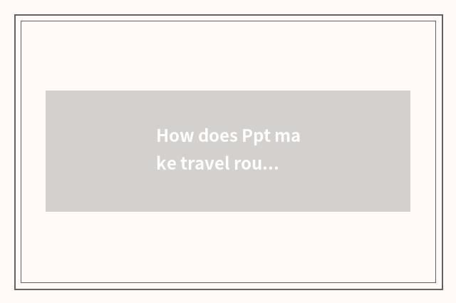 How does Ppt make travel route chart?