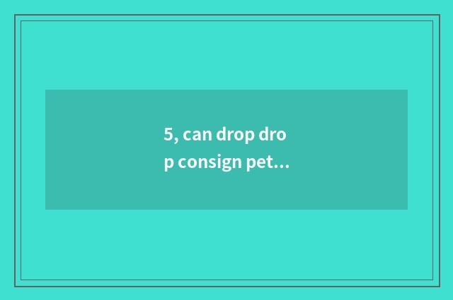 5, can drop drop consign pet?