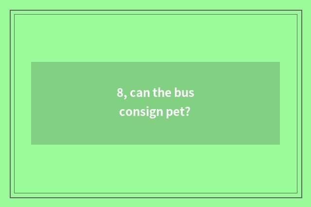 8, can the bus consign pet?