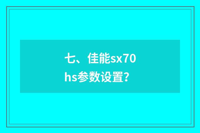 七、佳能sx70hs参数设置?