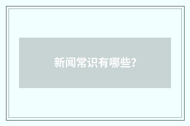 新闻常识有哪些？