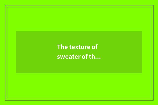 The texture of sweater of the money in vogue?