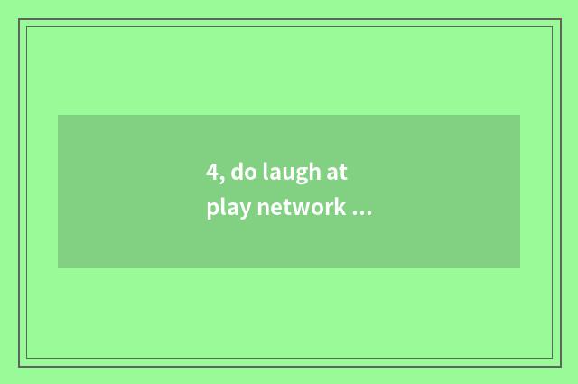 4, do laugh at play network name?
