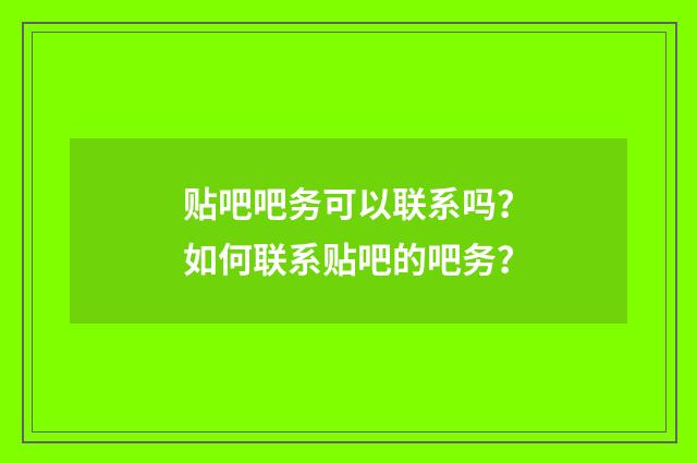 贴吧吧务可以联系吗？如何联系贴吧的吧务？