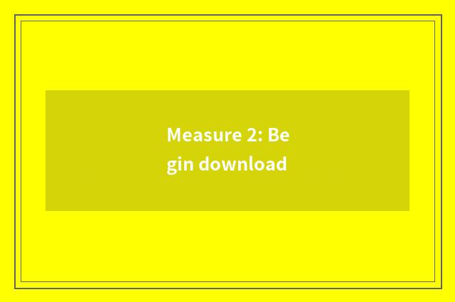 Measure 2: Begin download