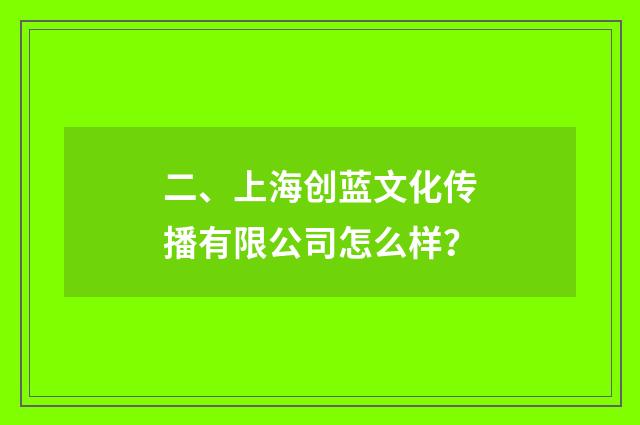 二、上海创蓝文化传播有限公司怎么样？