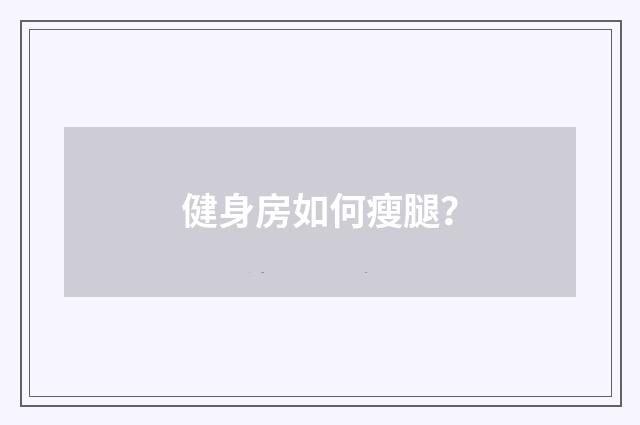 健身房如何瘦腿？