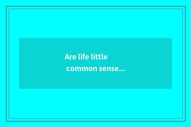 Are life little common sense and life little the distinction of subtle move?