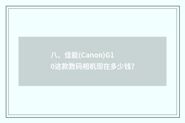 八、佳能(Canon)G10这款数码相机现在多少钱？
