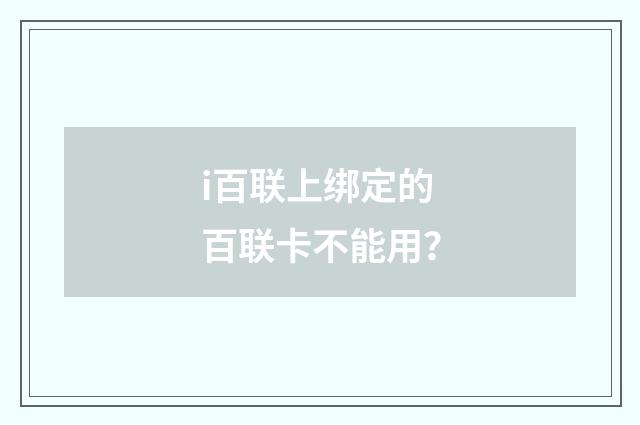 i百联上绑定的百联卡不能用？