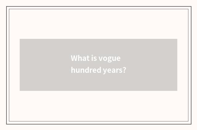 What is vogue hundred years?