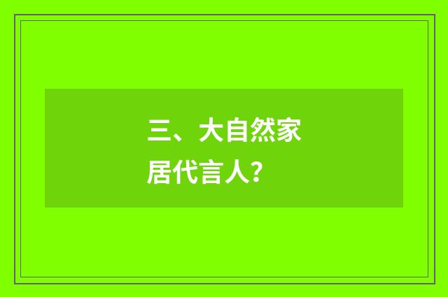 三、大自然家居代言人?