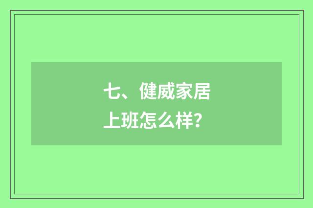 七、健威家居上班怎么样?