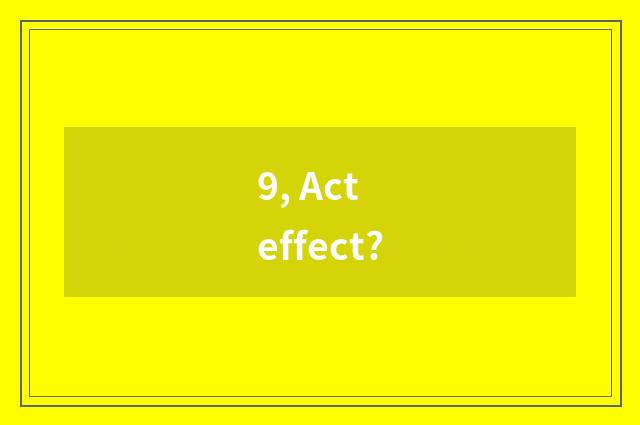 9, Act effect?