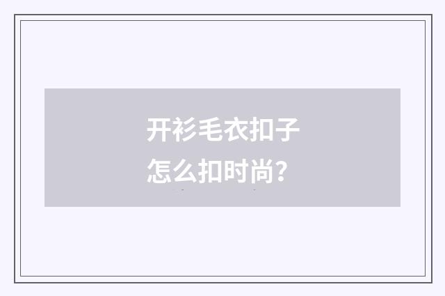 开衫毛衣扣子怎么扣时尚?