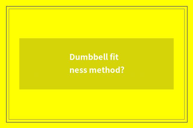 Dumbbell fitness method?