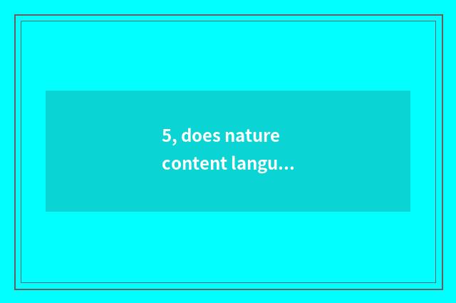 5, does nature content language admire analyse to show a language?