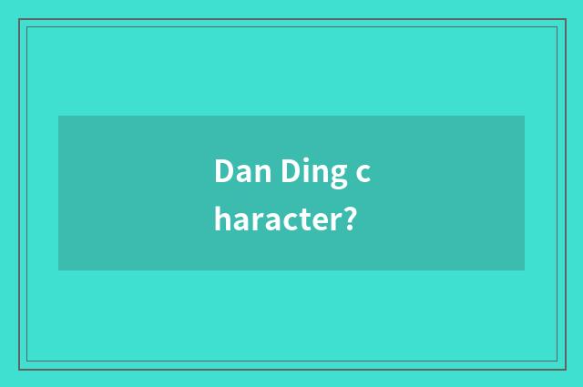 Dan Ding character?