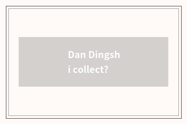 Dan Dingshi collect?