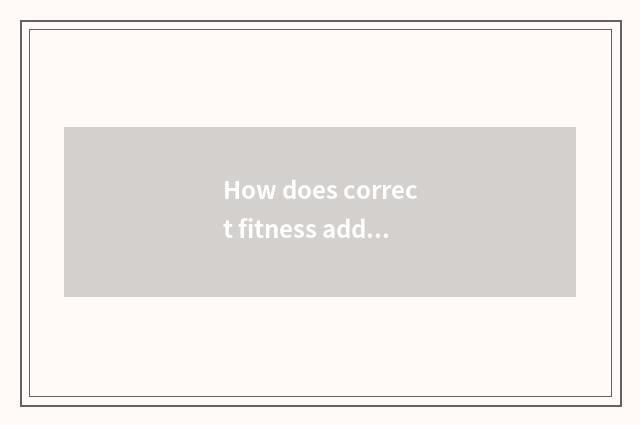 How does correct fitness add muscle?