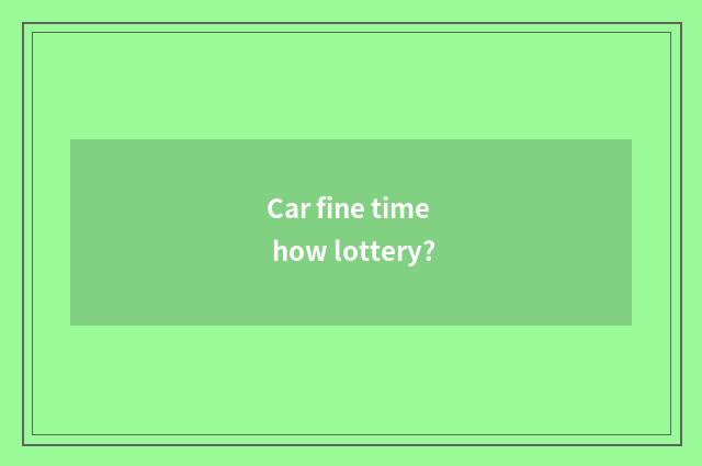 Car fine time how lottery?