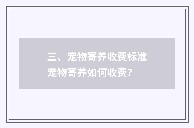 三、宠物寄养收费标准宠物寄养如何收费？