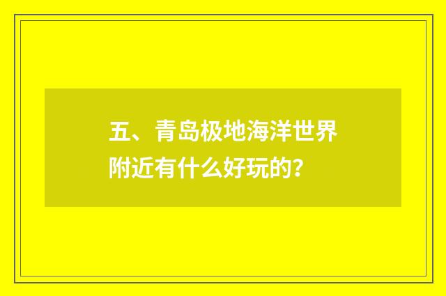 五、青岛极地海洋世界附近有什么好玩的？