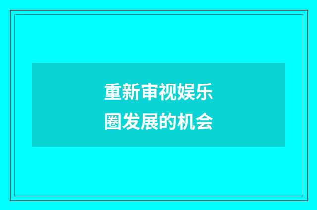 重新审视娱乐圈发展的机会