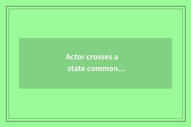 Actor crosses a state common phenomenon of the activity