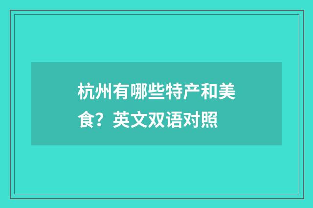 杭州有哪些特产和美食？英文双语对照