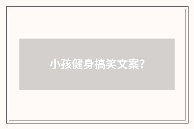 小孩健身搞笑文案?