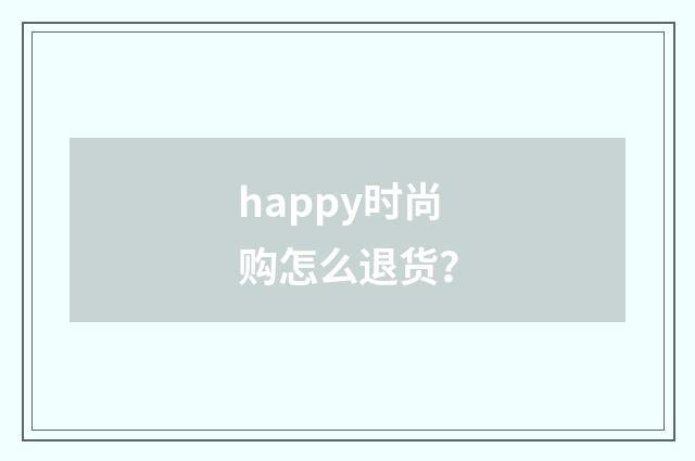 happy时尚购怎么退货？