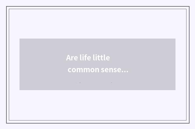 Are life little common sense and life little the distinction of subtle move?