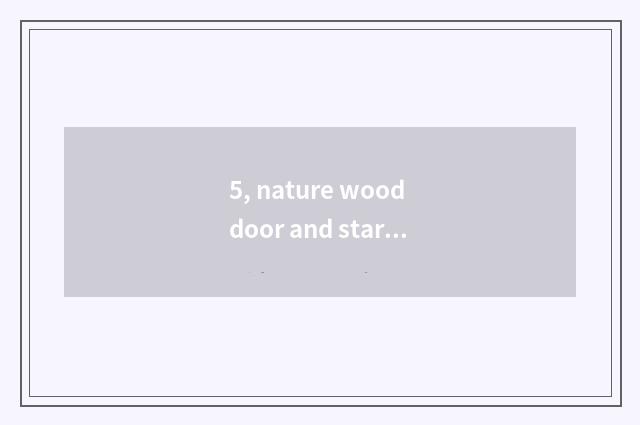 5, nature wood door and star wood door which good?