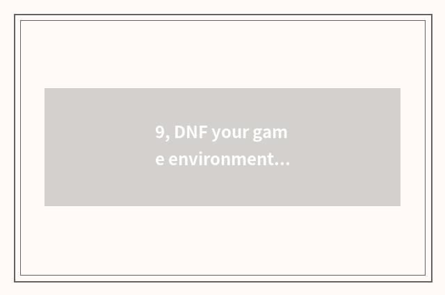 9, DNF your game environment is unusual restart retry after the machine please, 