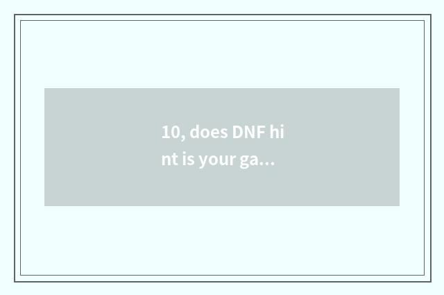10, does DNF hint is your game environment unusual restart retry to do how after